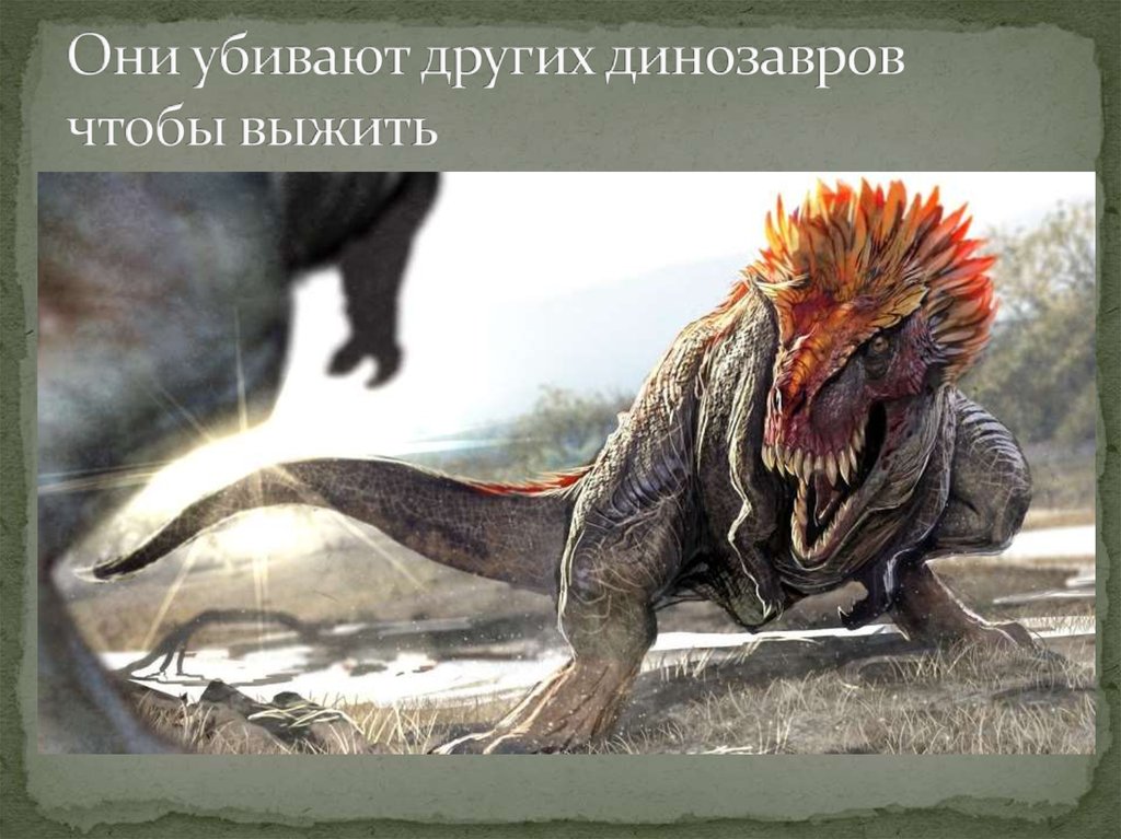 Они убивают других динозавров чтобы выжить