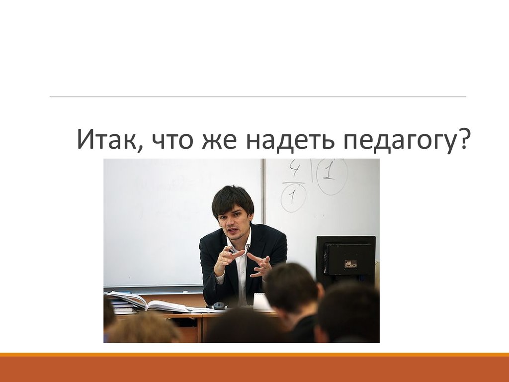 Итак что будем делать. Имидж современного педагога.