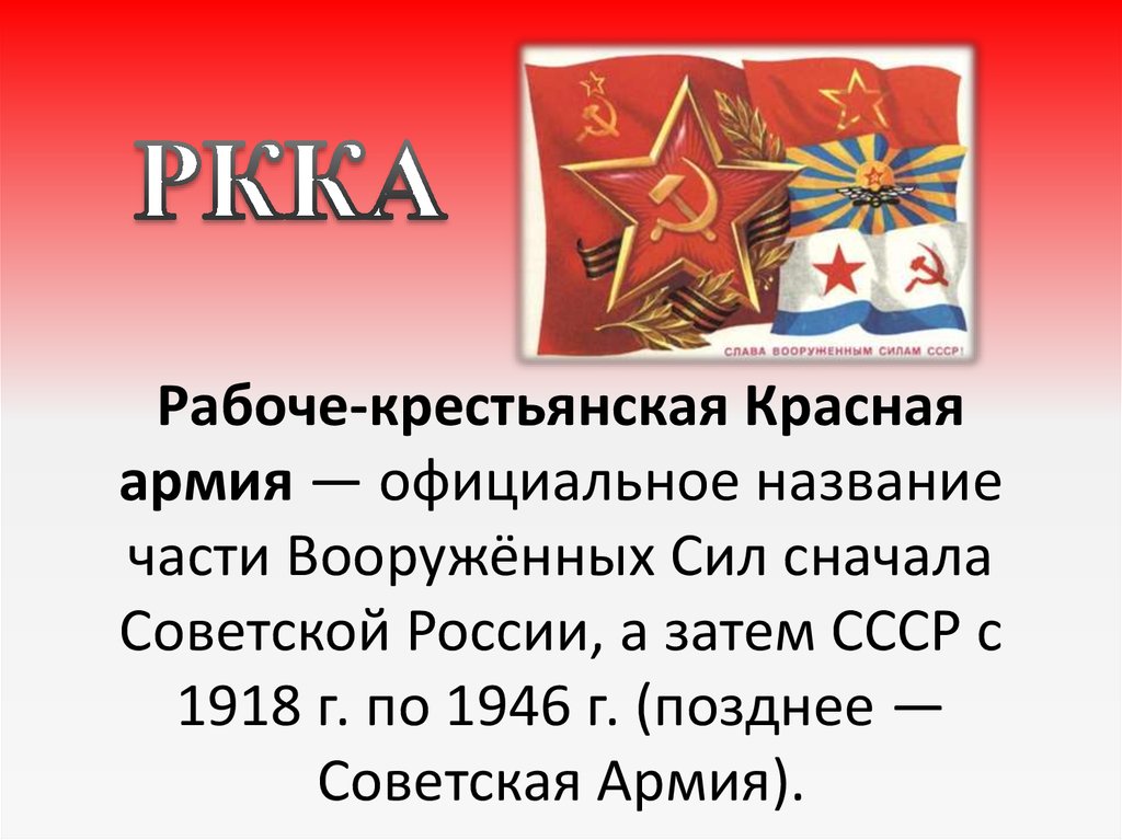 Рабоче-крестьянская Красная армия — официальное название части Вооружённых Сил сначала Советской России, а затем СССР с 1918 г.
