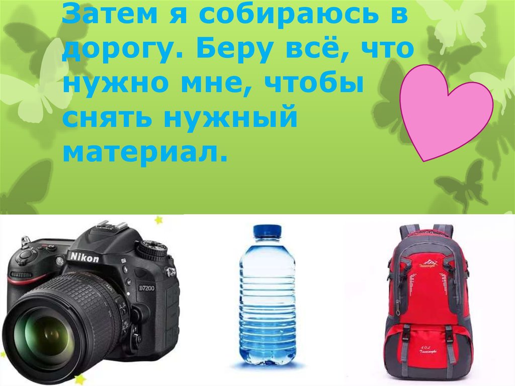 Затем я собираюсь в дорогу. Беру всё, что нужно мне, чтобы снять нужный материал.