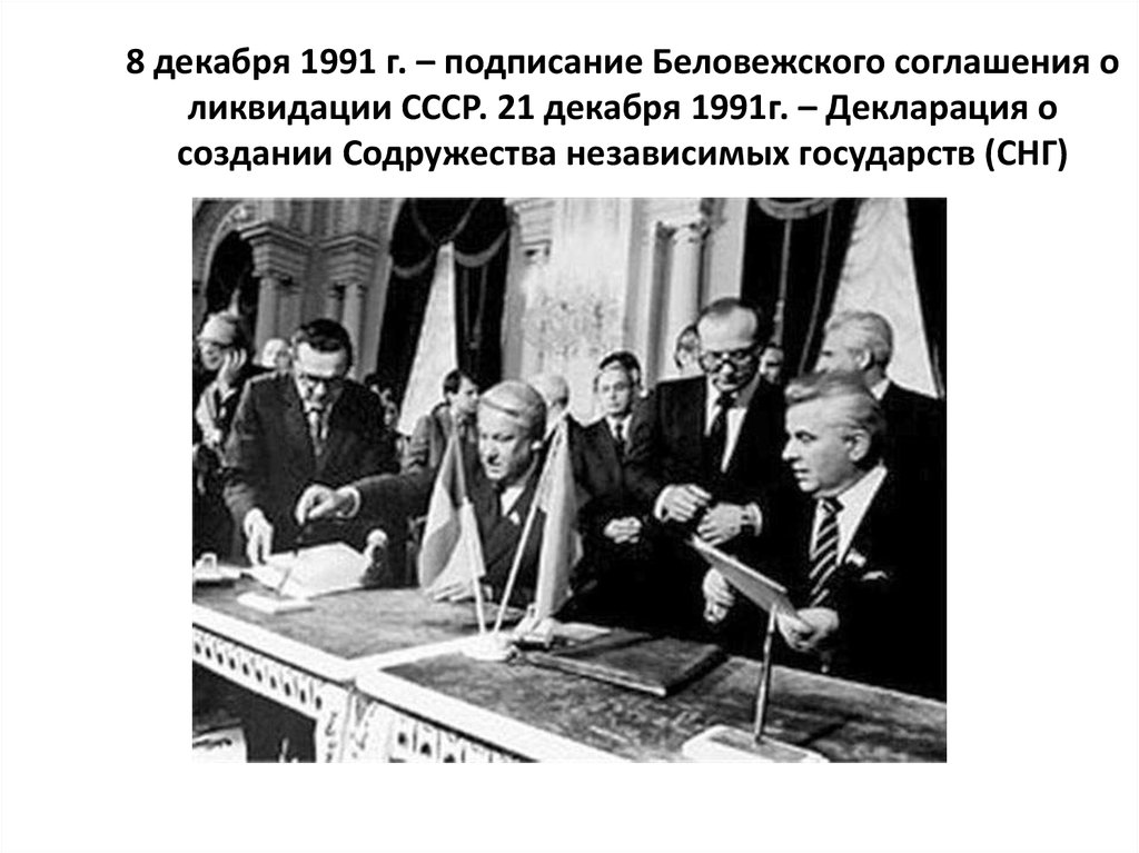 8 декабря 1991 г. – подписание Беловежского соглашения о ликвидации СССР. 21 декабря 1991г. – Декларация о создании Содружества