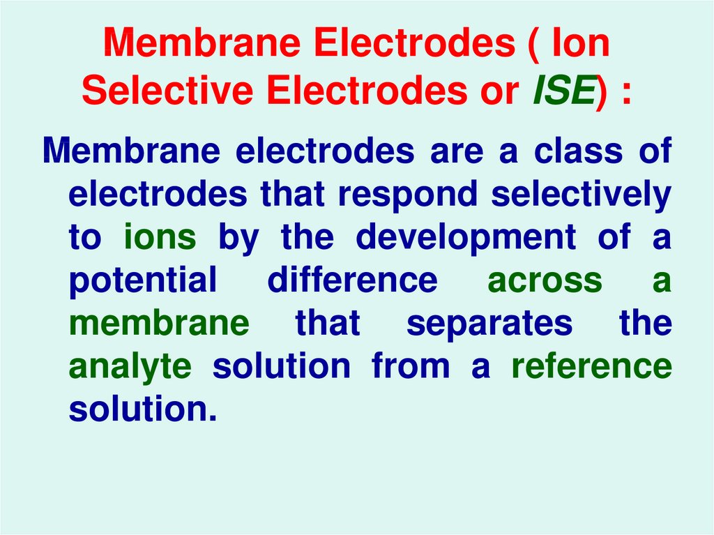 Membrane Electrodes ( Ion Selective Electrodes or ISE) :