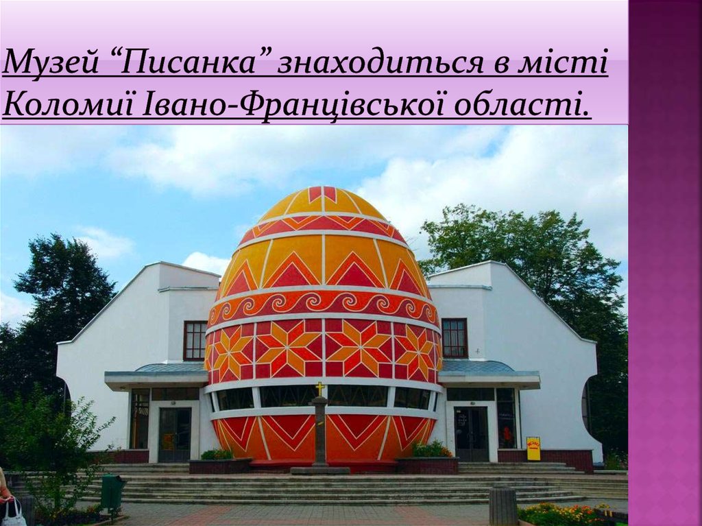 Музей “Писанка” знаходиться в місті Коломиї Івано-Францівської області.