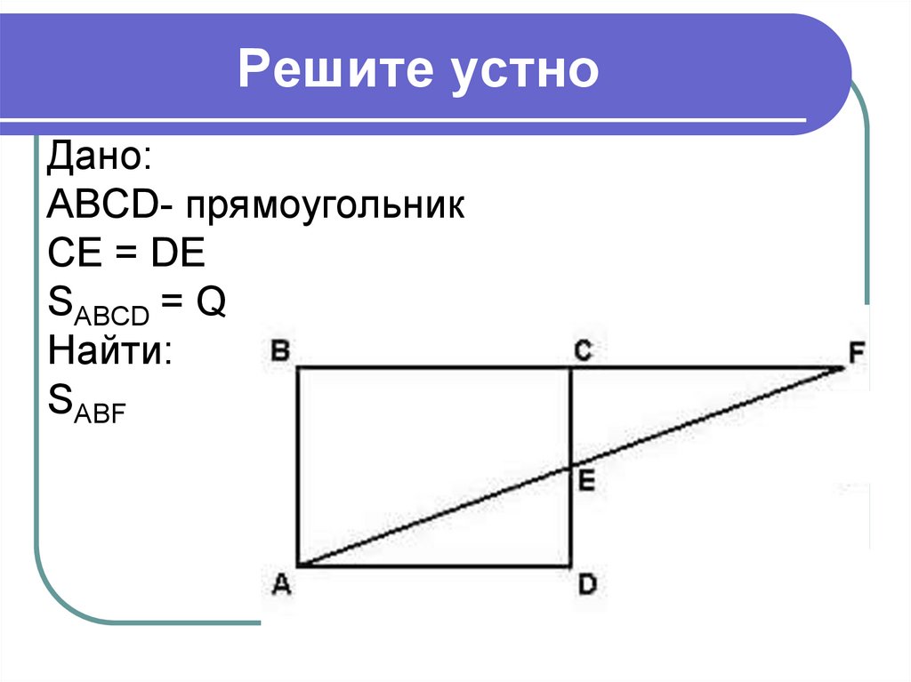 Дано abcd. Дано ABCD прямоугольник ce de SABCD. Дано ABCD прямоугольник ce=de SABF=Q. ABCD прямоугольник ce de SABCD Q найти SABF. ABCD прямоугольник ce de SABCD Q решение.