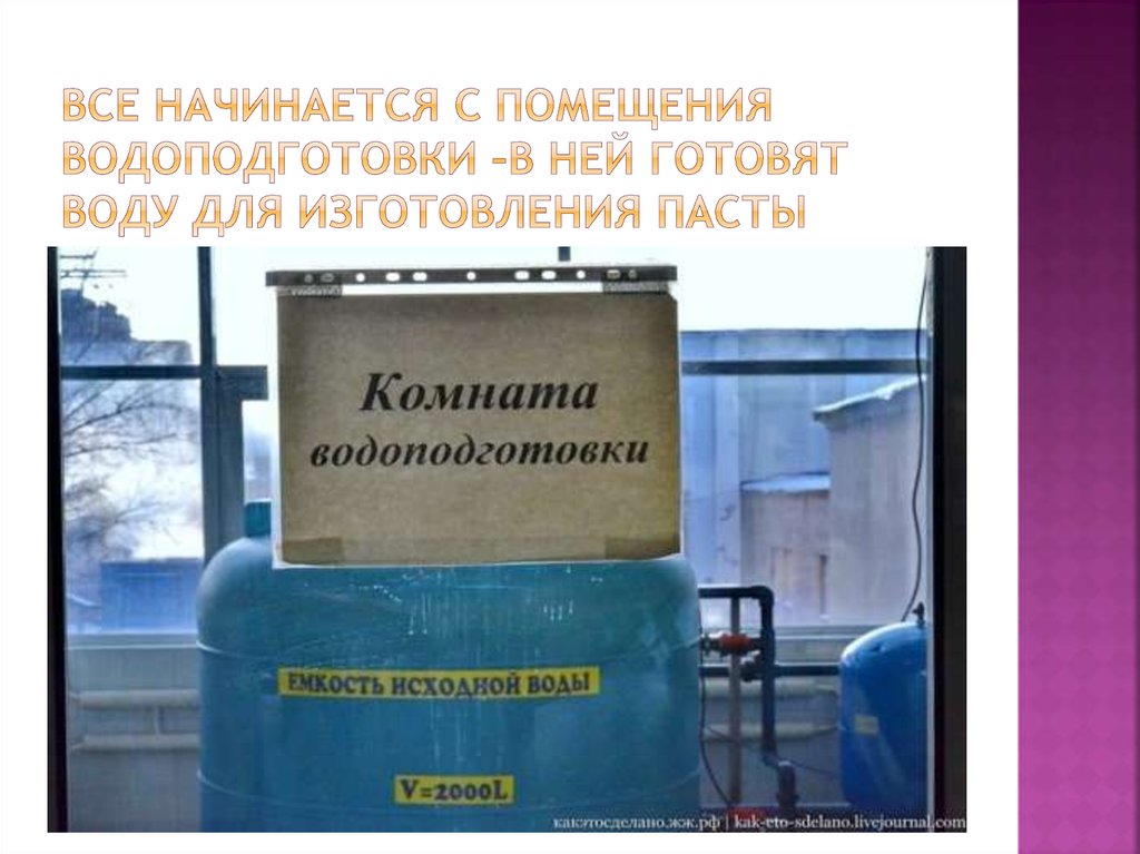 Все начинается с помещения водоподготовки –в ней готовят воду для изготовления пасты