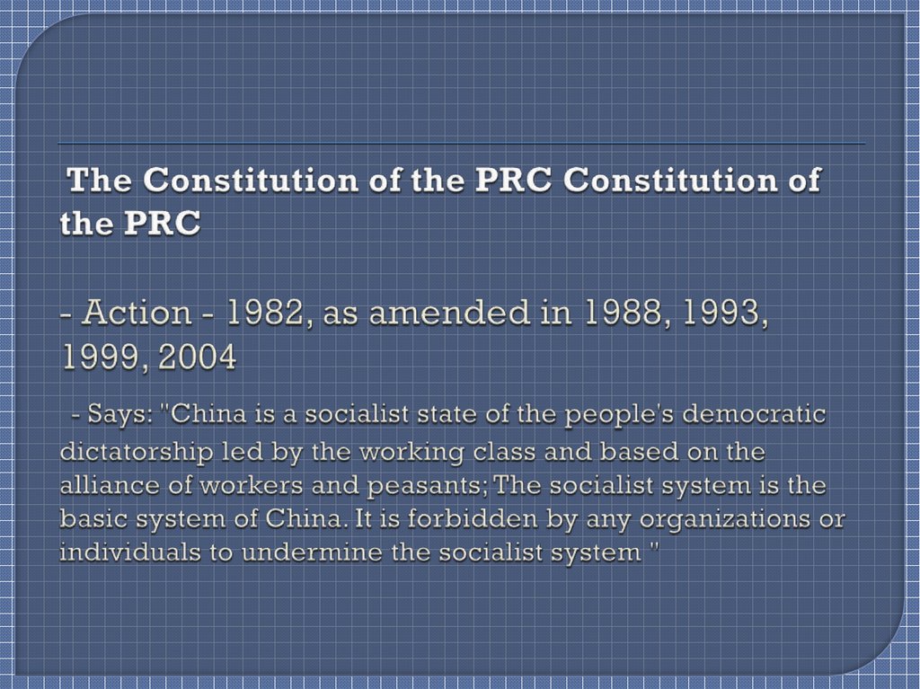 The Constitution of the PRC Constitution of the PRC - Action - 1982, as amended in 1988, 1993, 1999, 2004 - Says: "China is a