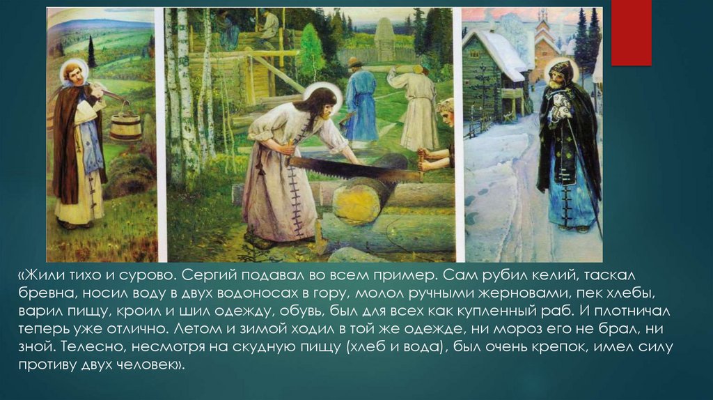 «Жили тихо и сурово. Сергий подавал во всем пример. Сам рубил келий, таскал бревна, носил воду в двух водоносах в гору, молол