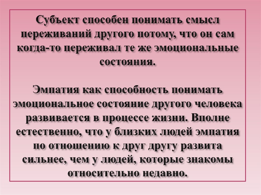 Субъект способен понимать смысл переживаний другого потому, что он сам когда-то переживал те же эмоциональные состояния.