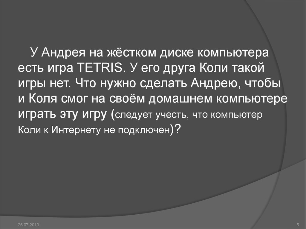 Друг коли вложил. У Андрея на жестком диске компьютера есть игра Тетрис. Коли. У Андрея и компьютер есть. Что надо сделать Андрею?.