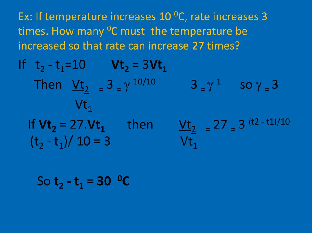 Ex: If temperature increases 10 0C, rate increases 3 times. How many 0C must the temperature be increased so that rate can