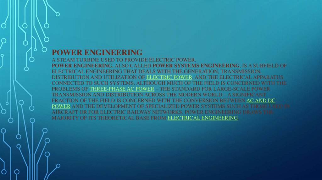 Power engineering A steam turbine used to provide electric power. Power engineering, also called power systems engineering, is