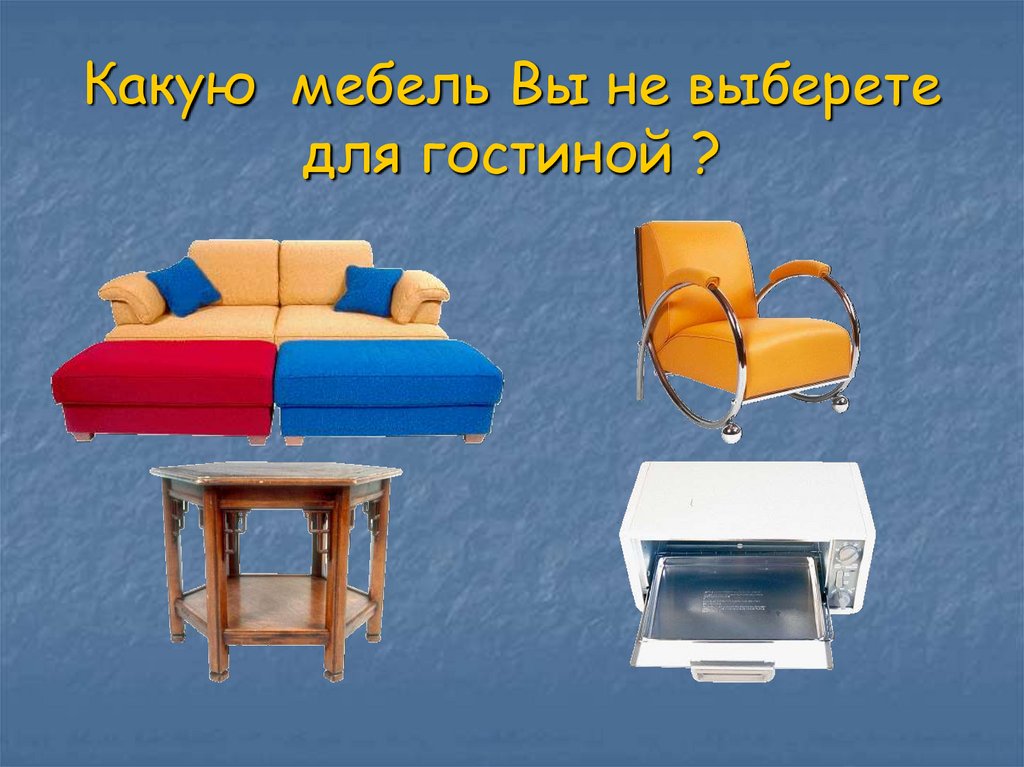 Какую мебель Вы не выберете для гостиной ?