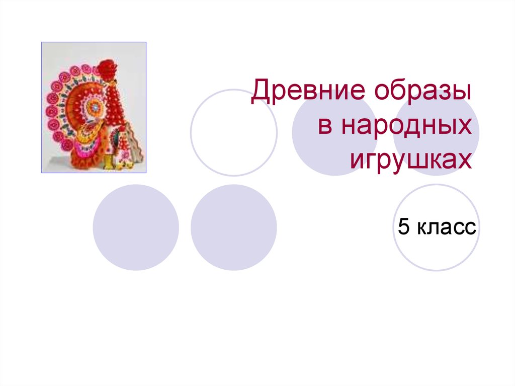 Древние образы в игрушках изо 5 класс. Древние образы в народных игрушках 5 класс. Древние образы в народном народных игрушках. Древние образы в народных игрушках изо 5 класс. Древние образы в игрушках 5 класс презентация.