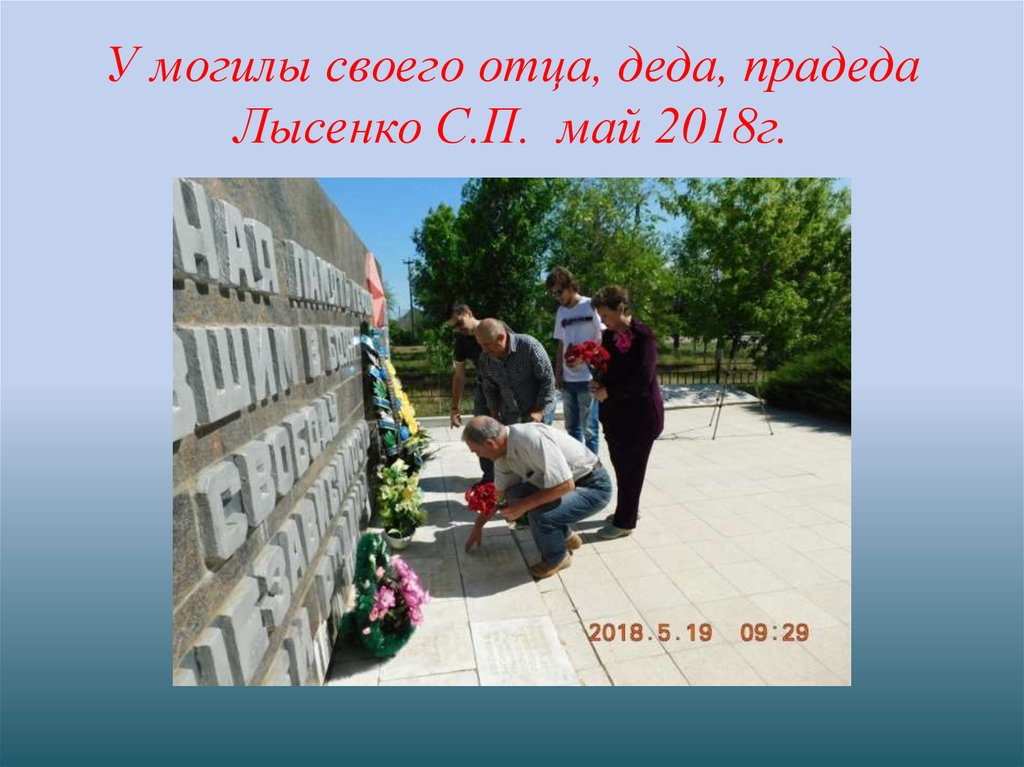 У могилы своего отца, деда, прадеда Лысенко С.П. май 2018г.