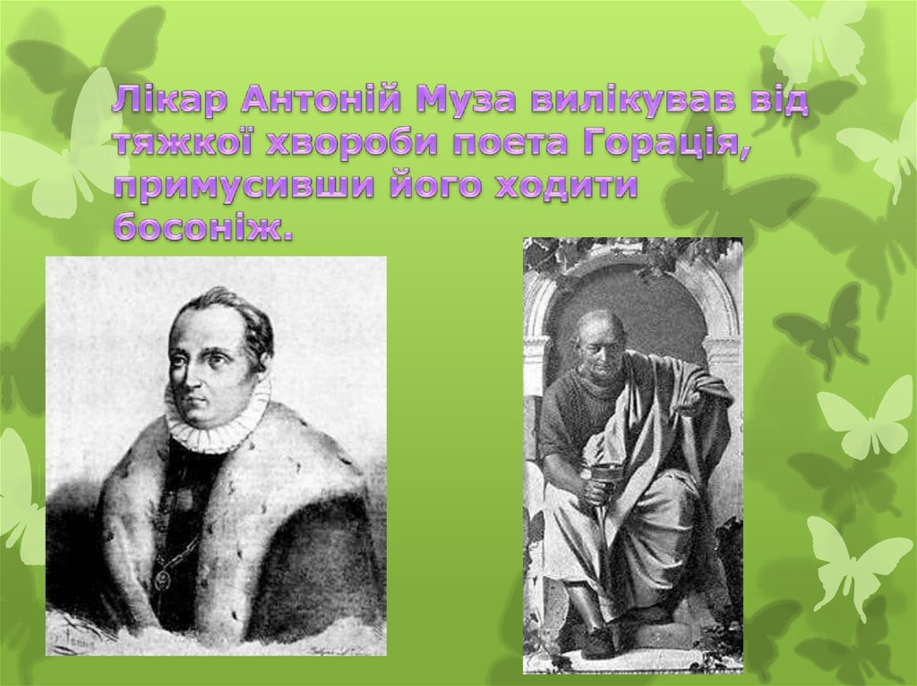 Лікар Антоній Муза вилікував від тяжкої хвороби поета Горація, примусивши його ходити босоніж.