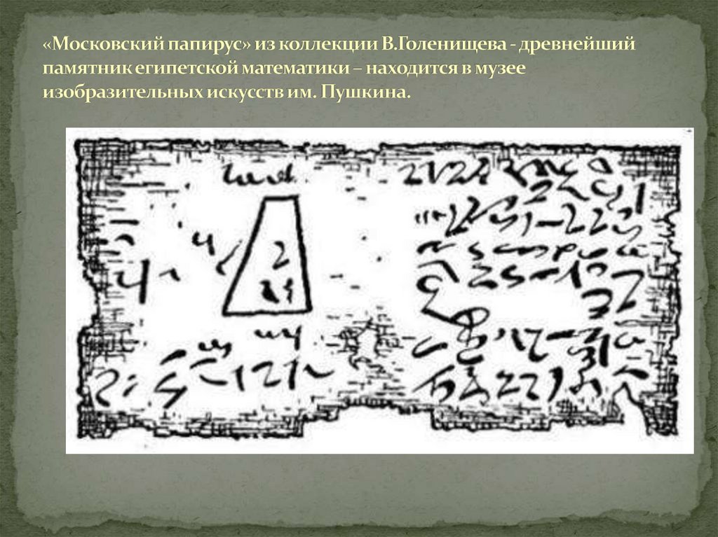 «Московский папирус» из коллекции В.Голенищева - древнейший памятник египетской математики – находится в музее изобразительных