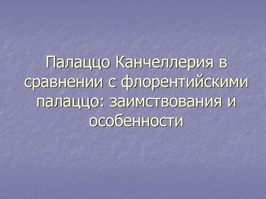 Палаццо Канчеллерия в сравнении с флорентийскими палаццо: заимствования и особенности