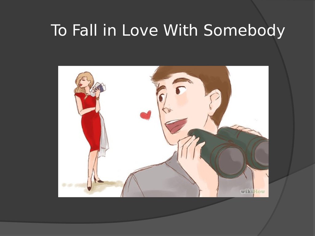 To Fall in Love With Somebody.