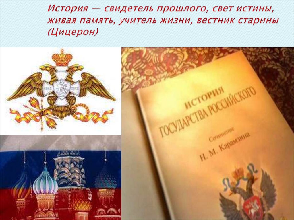 История — свидетель прошлого, свет истины, живая память, учитель жизни, вестник старины (Цицерон)