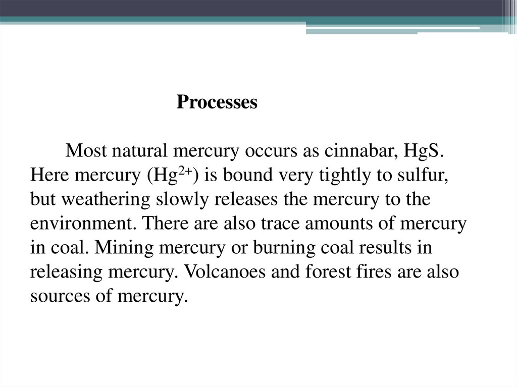 Processes Most natural mercury occurs as cinnabar, HgS. Here mercury (Hg2+) is bound very tightly to sulfur,