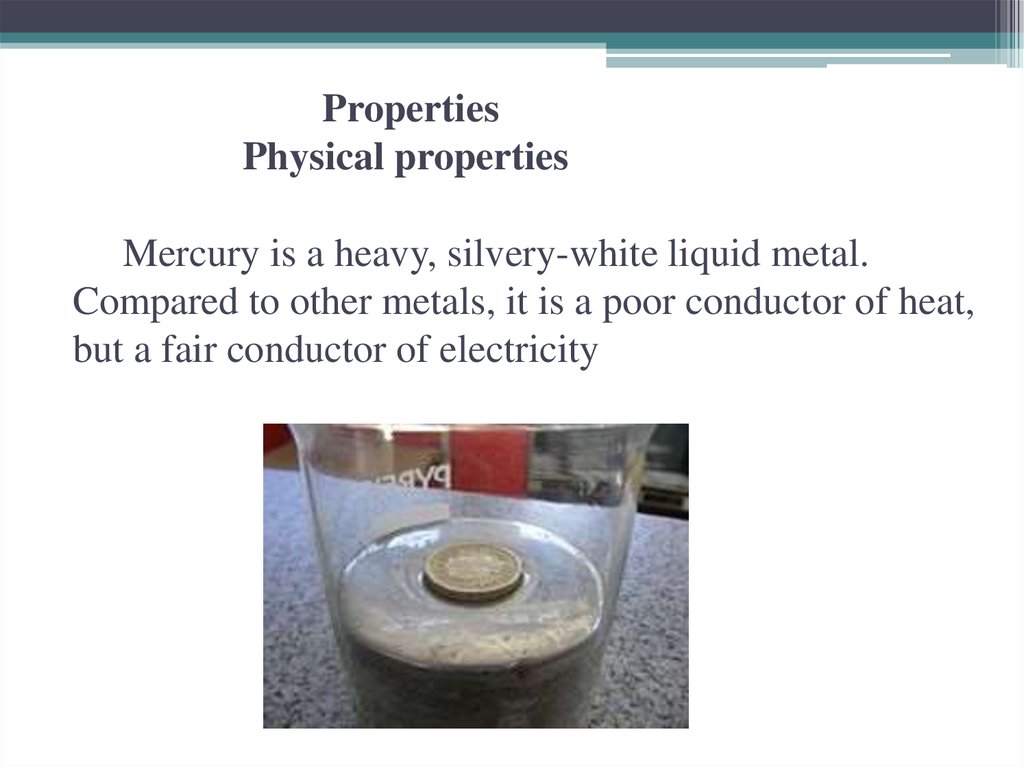 Properties Physical properties Mercury is a heavy, silvery-white liquid metal. Compared to other metals, it is a poor conductor
