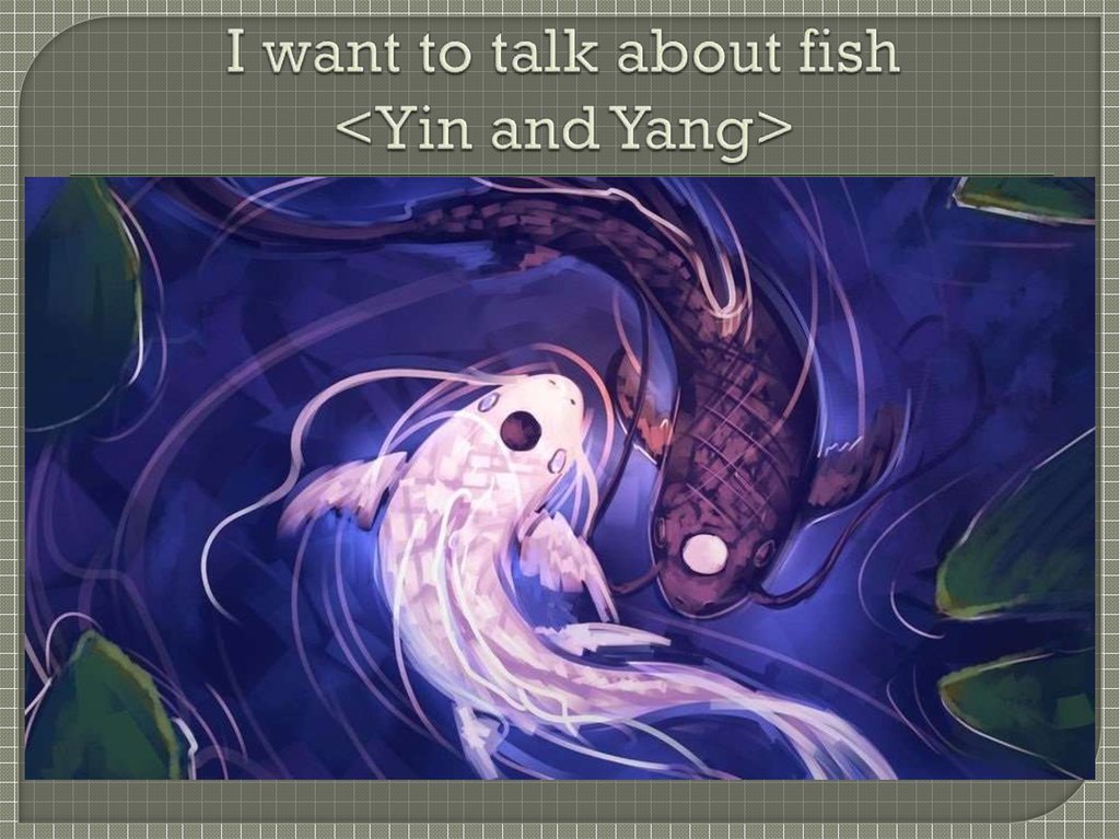 I want to talk about fish <Yin and Yang>