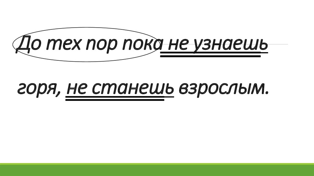 Пока появится. До тех пор пока Союз. До тех пор пока не узнаешь горя не станешь взрослым. Схема предложения до тех пор пока не узнаешь горя не станешь взрослым. Пока какой Союз.