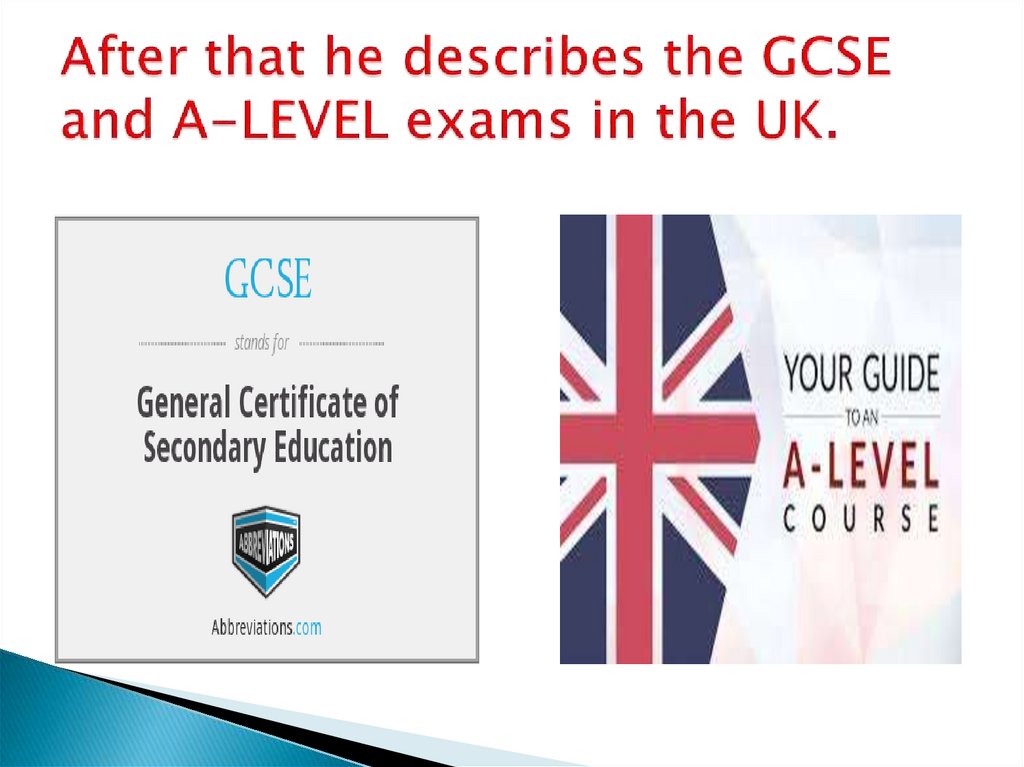 After that he describes the GCSE and A-LEVEL exams in the UK.