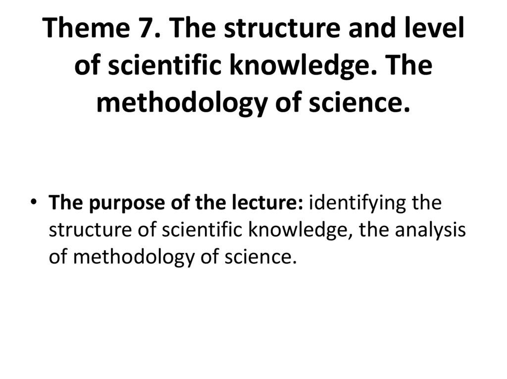 Тheme 7. The structure and level of scientific knowledge. The methodology of science.