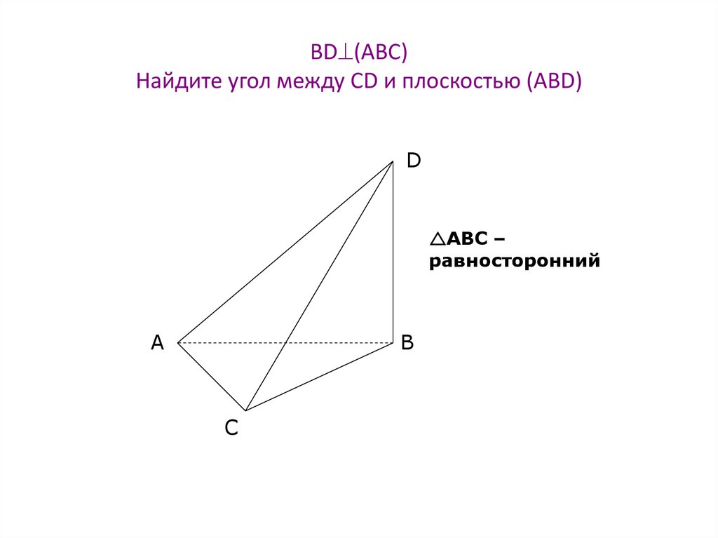 BD(АВС) Найдите угол между CD и плоскостью (ABD)