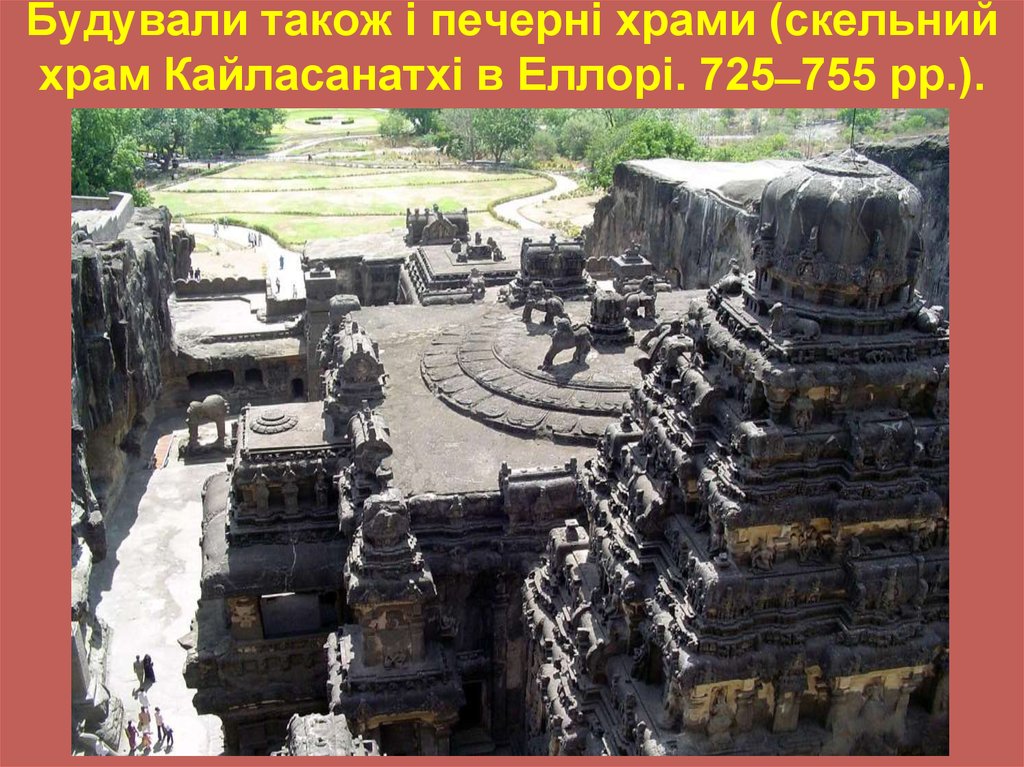 Будували також і печерні храми (скельний храм Кайласанатхі в Еллорі. 725 ̶ 755 рр.).