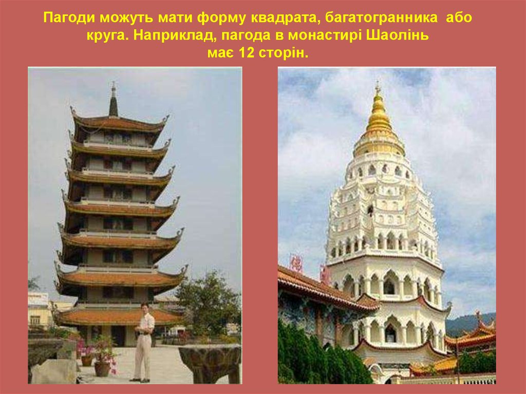 Пагоди можуть мати форму квадрата, багатогранника або круга. Наприклад, пагода в монастирі Шаолінь має 12 сторін.