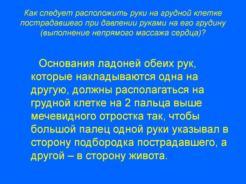 Следует находиться. Как следует расположить руки на грудной. Как расположить руки на грудной клетке пострадавшего при проведении. Как следует расположить руки на грудной клетки постр. Как следует расположить руки при непрямом массаже сердца.