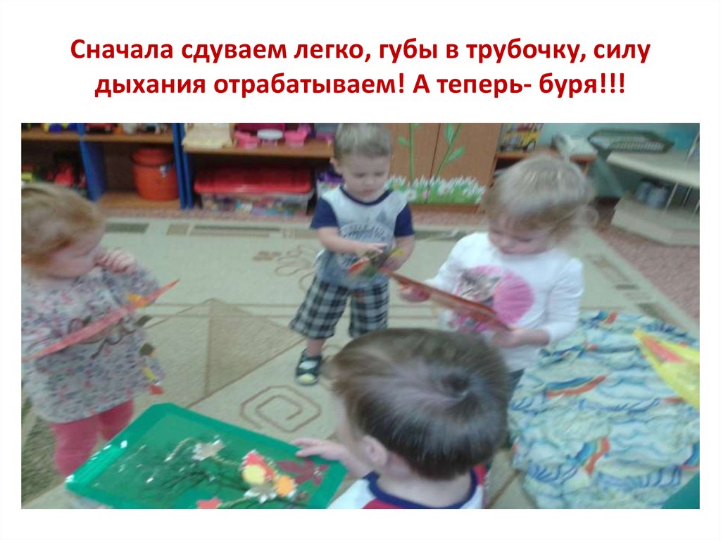 Сначала сдуваем легко, губы в трубочку, силу дыхания отрабатываем! А теперь- буря!!!