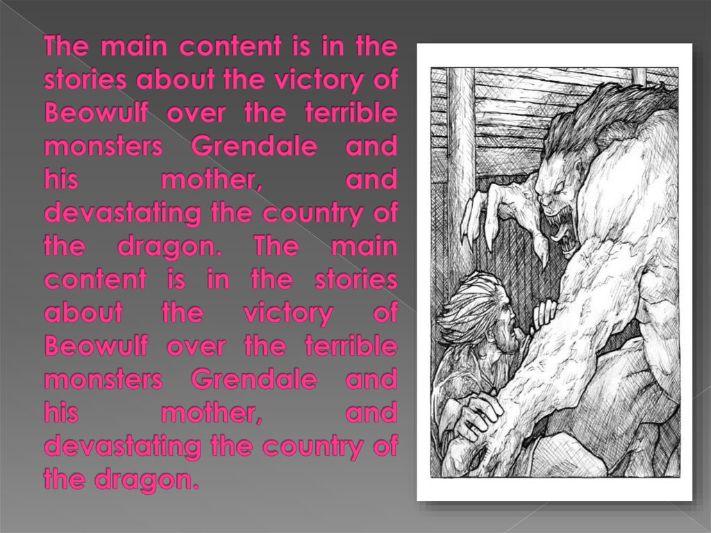 The main content is in the stories about the victory of Beowulf over the terrible monsters Grendale and his mother, and