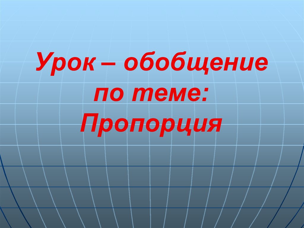 Презентация обобщение. Урок обобщения. Обобщение 6 класс презентация. Обобщающий урок по теме. Вводный урок по теме пропорция.