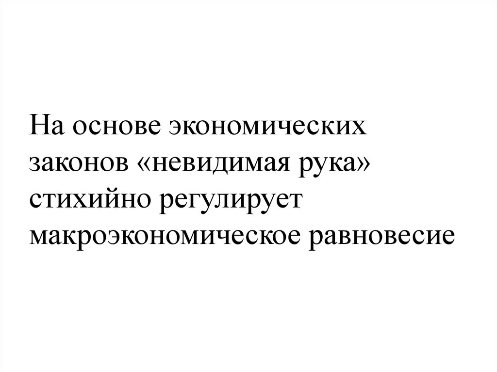 На основе экономических законов «невидимая рука» стихийно регулирует макроэкономическое равновесие