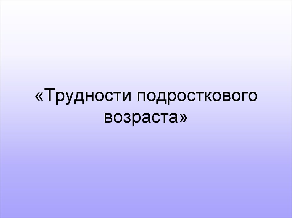 Трудности подросткового возраста презентация