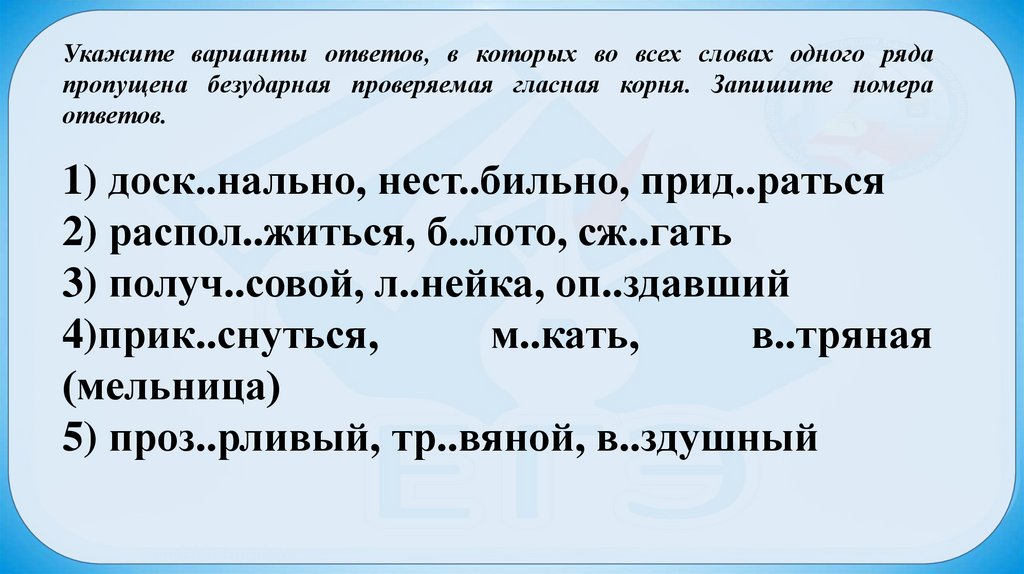 Пропускать указать. В ряду во всех словах пропущена безударная проверяемая гласная корня. Безударная проверяемая гласная в корне во всех словах одного ряда. Укажите ряд во всех словах которого пропущен безударный гласный. Безударная проверяемая гласная корня. Запишите номера ответов..