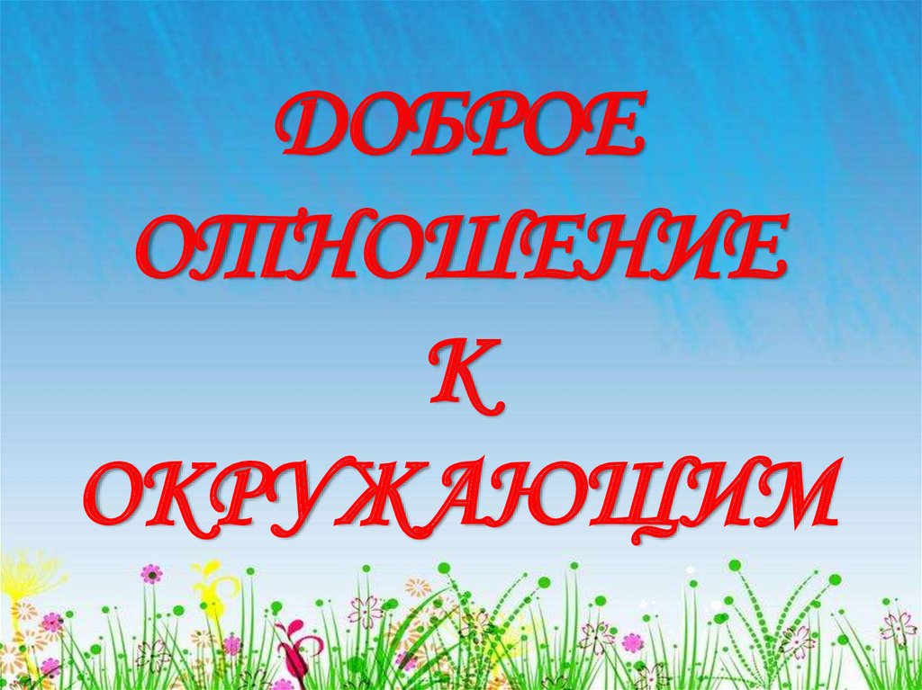 Доброе отношение к окружающим. Доброе отношение к окружающим