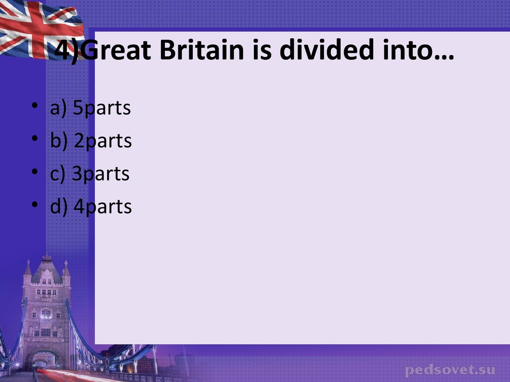 4)Great Britain is divided into…