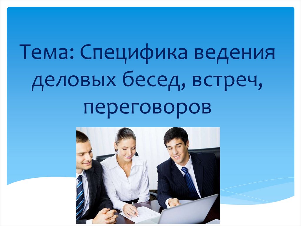 Презентация ведения деловых бесед. Особенности и правила ведения деловых переговоров. Словесные шаблоны для деловых бесед. Особенности ведения деловых бесед совещаний и переговоров.