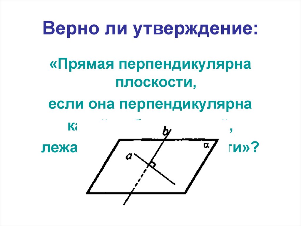 Верно ли утверждение что прямая. Прямая лежит в плоскости если. Прямая перпендикулярна плоскости если она. Решение задач по теме перпендикулярные прямые в пространстве. Прямая перпендикулярна плоскости если она закончите предложение.