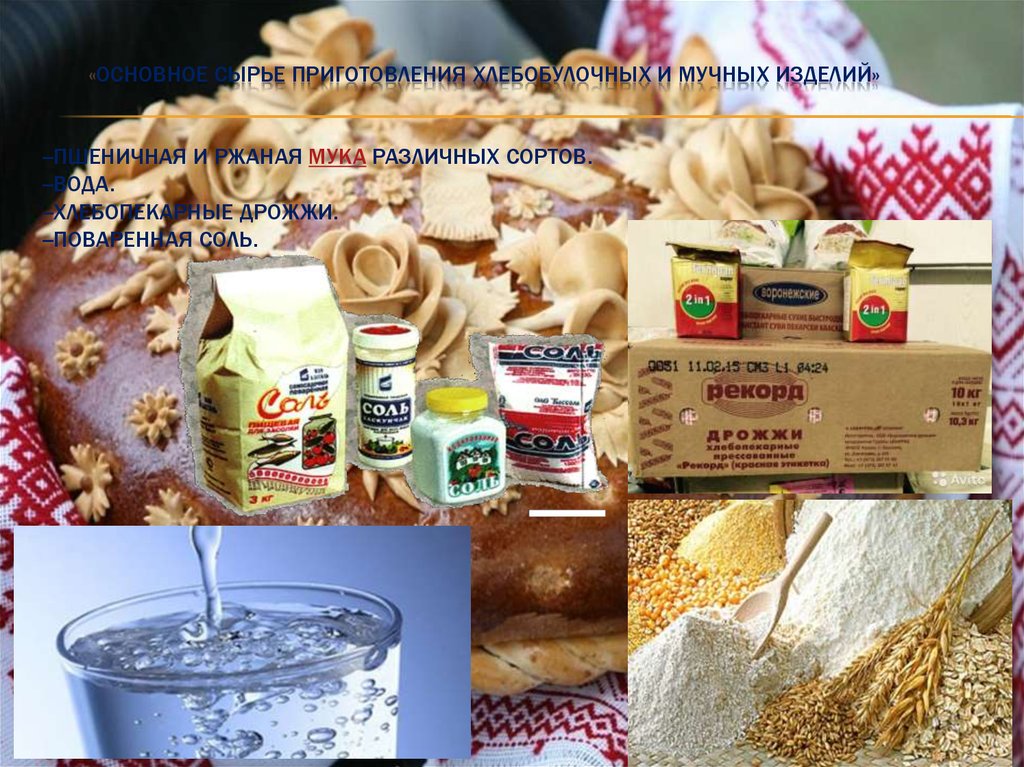 «Основное сырье приготовления хлебобулочных и мучных изделий» --пшеничная и ржаная Мука различных сортов. --вода.