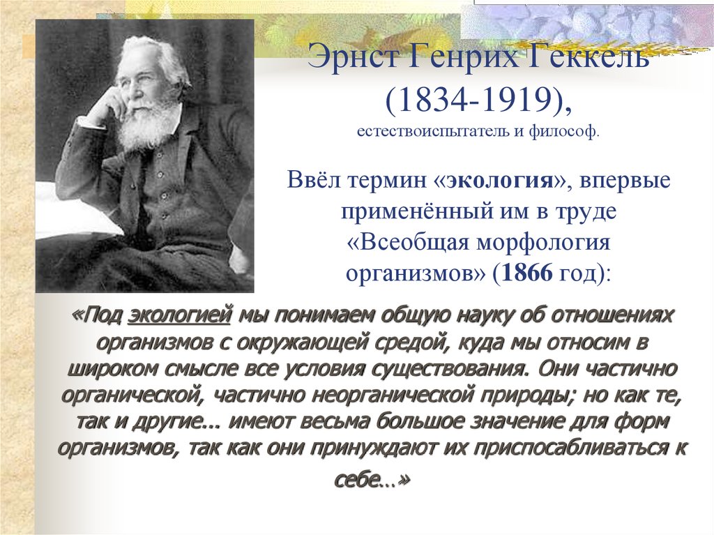Эрнст Генрих Геккель (1834-1919), естествоиспытатель и философ. Ввёл термин «экология», впервые применённый им в труде