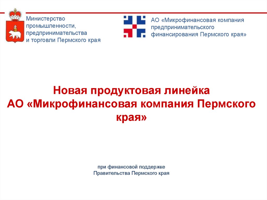 Новая продуктовая линейка АО «Микрофинансовая компания Пермского края» при финансовой поддержке Правительства Пермского края - презентация онлайн