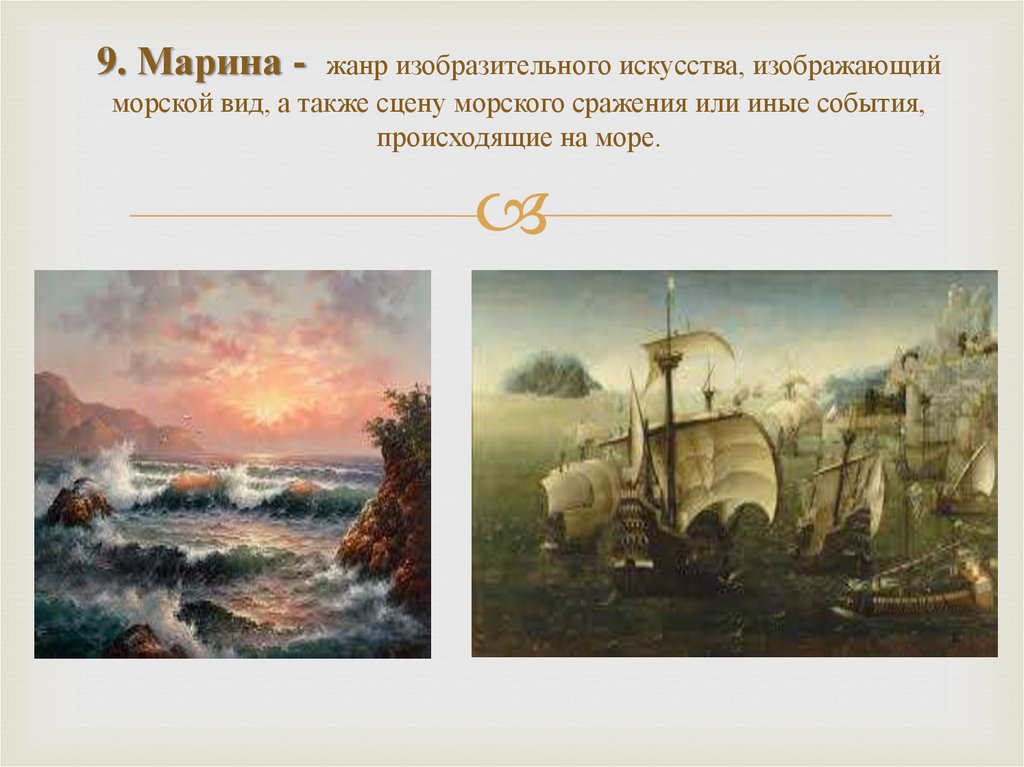 9. Марина - жанр изобразительного искусства, изображающий морской вид, а также сцену морского сражения или иные события,