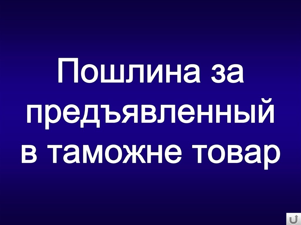 Пошлина за предъявленный в таможне товар