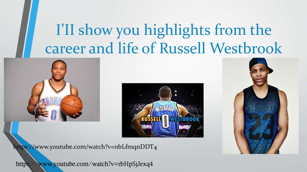 I’II show you highlights from the career and life of Russell Westbrook