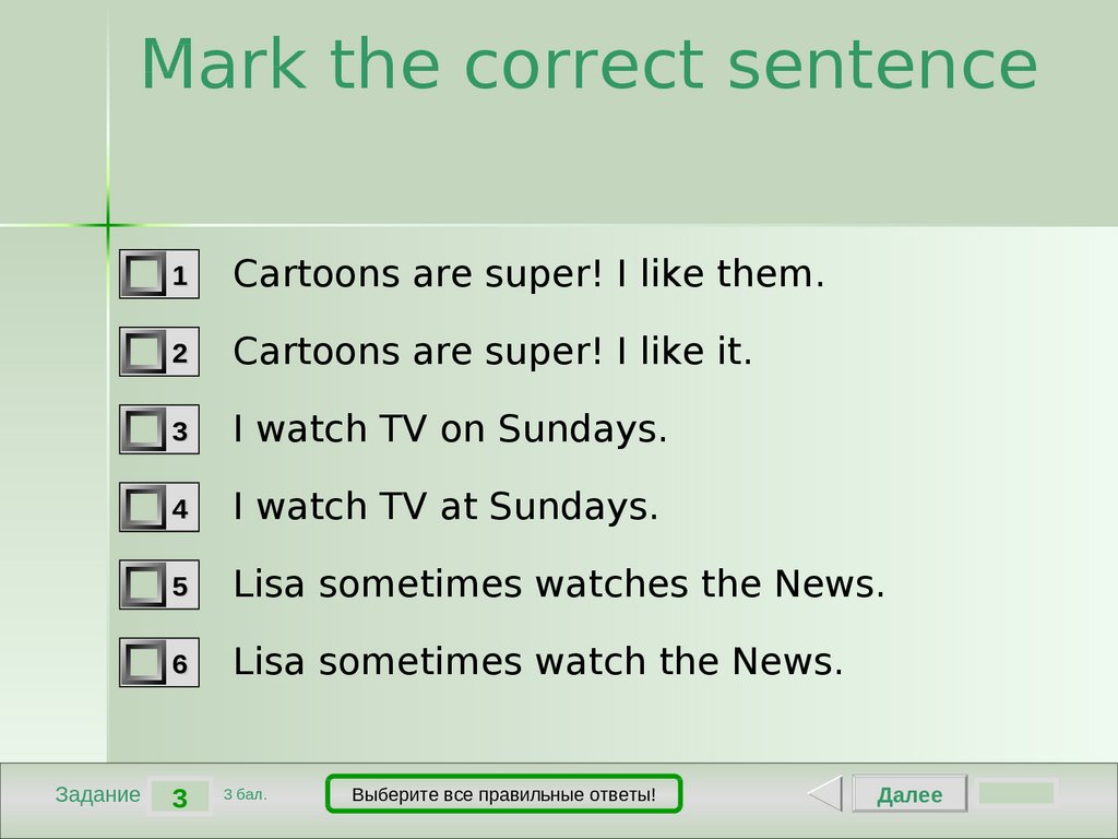 Correct this sentence. Which sentence is correct. Is my sentence correct. Kick the correct sentence.